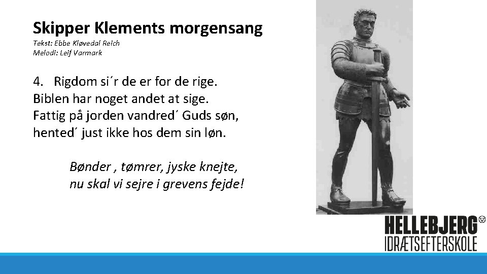 Skipper Klements morgensang Tekst: Ebbe Kløvedal Reich Melodi: Leif Varmark 4. Rigdom si´r de