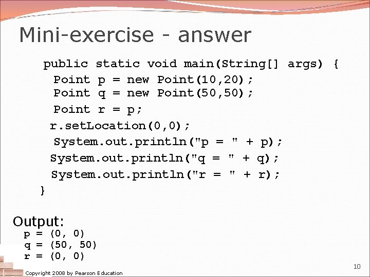 Mini-exercise - answer public static void main(String[] args) { Point p = new Point(10,