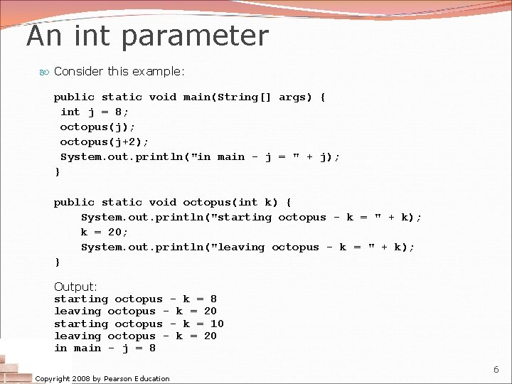 An int parameter Consider this example: public static void main(String[] args) { int j