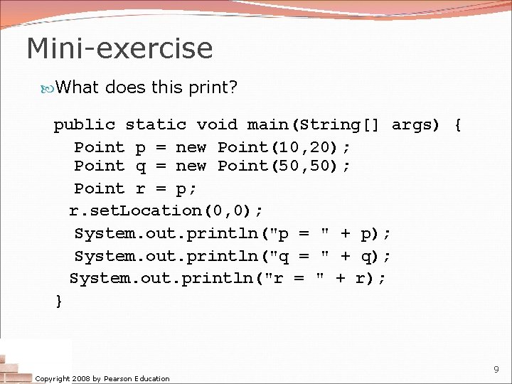 Mini-exercise What does this print? public static void main(String[] args) { Point p =