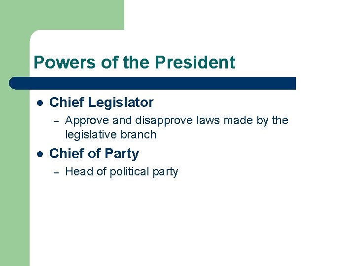 Powers of the President l Chief Legislator – l Approve and disapprove laws made