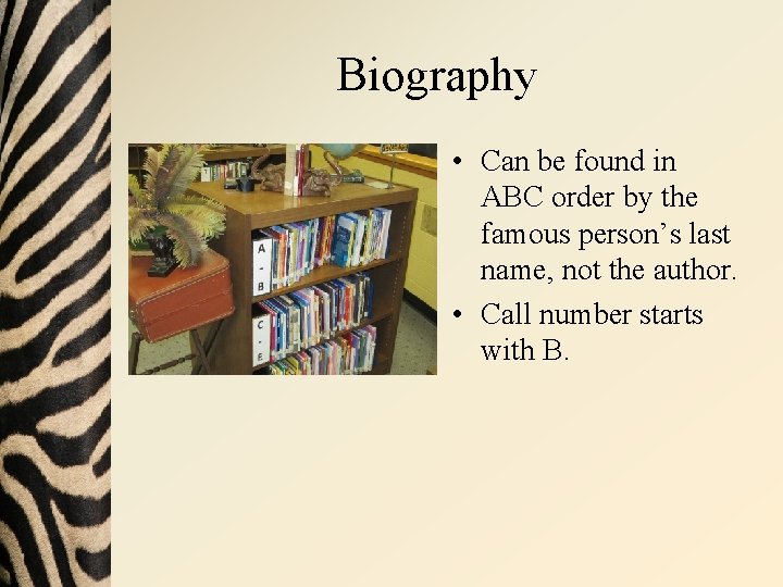 Biography • Can be found in ABC order by the famous person’s last name,