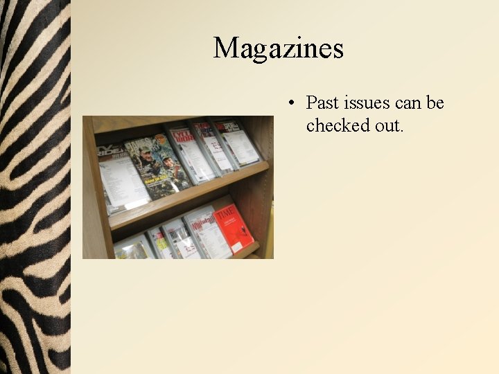 Magazines • Past issues can be checked out. 