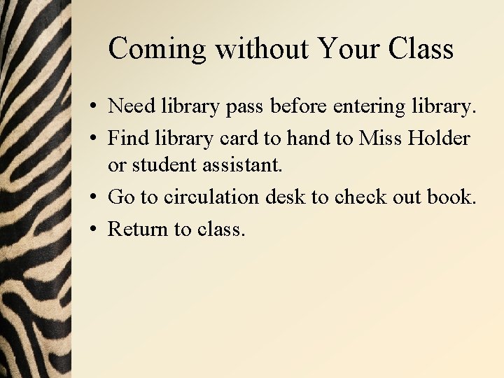 Coming without Your Class • Need library pass before entering library. • Find library