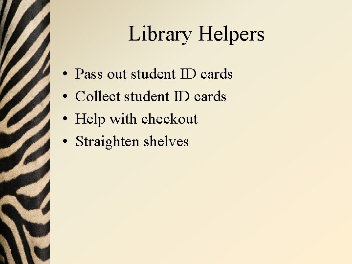 Library Helpers • • Pass out student ID cards Collect student ID cards Help