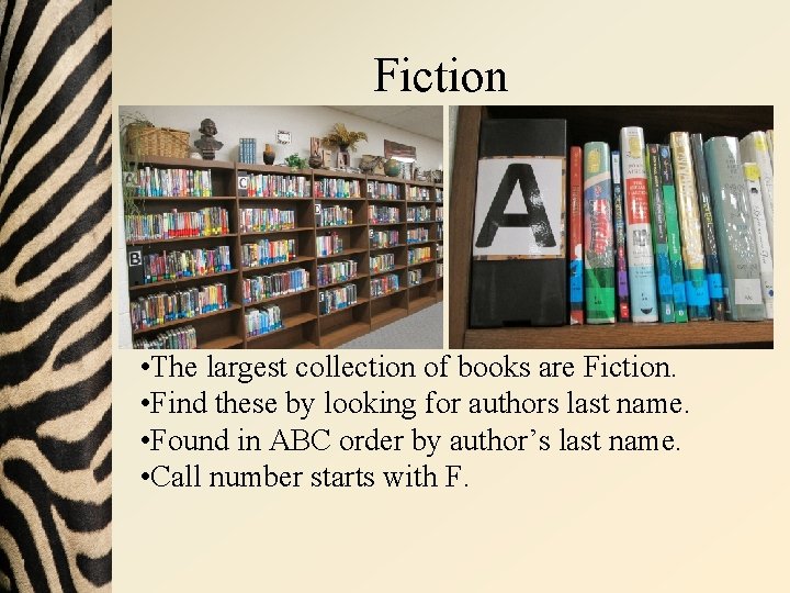 Fiction • The largest collection of books are Fiction. • Find these by looking