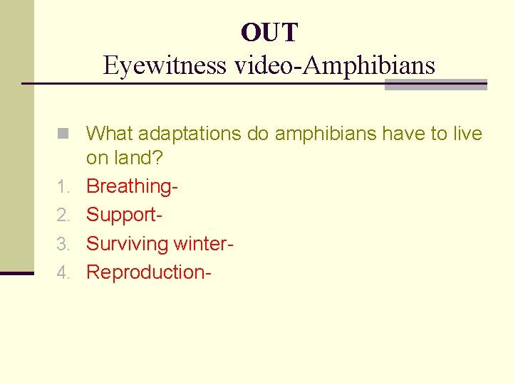 OUT Eyewitness video-Amphibians n What adaptations do amphibians have to live 1. 2. 3.
