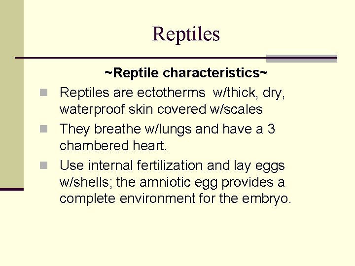 Reptiles ~Reptile characteristics~ n Reptiles are ectotherms w/thick, dry, waterproof skin covered w/scales n