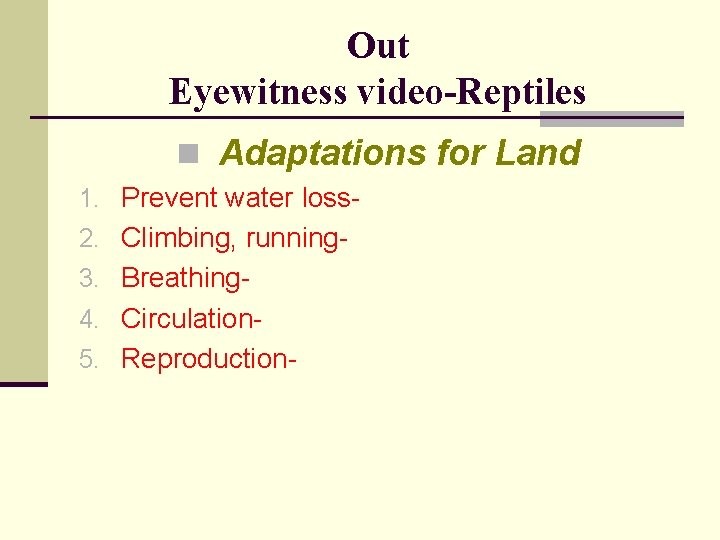 Out Eyewitness video-Reptiles n Adaptations for Land 1. Prevent water loss 2. Climbing, running