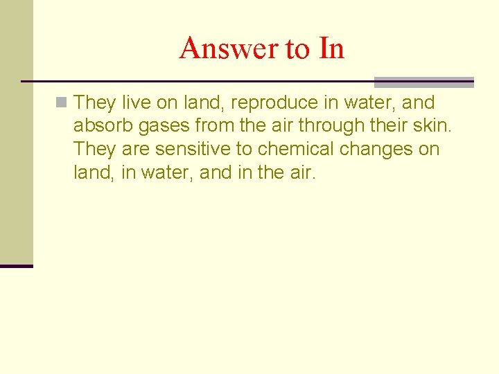 Answer to In n They live on land, reproduce in water, and absorb gases