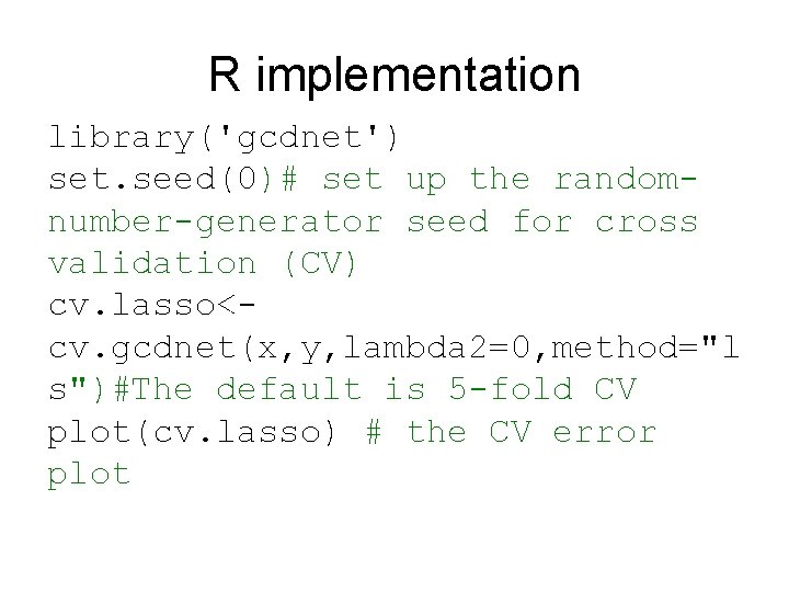R implementation library('gcdnet') set. seed(0)# set up the randomnumber-generator seed for cross validation (CV)