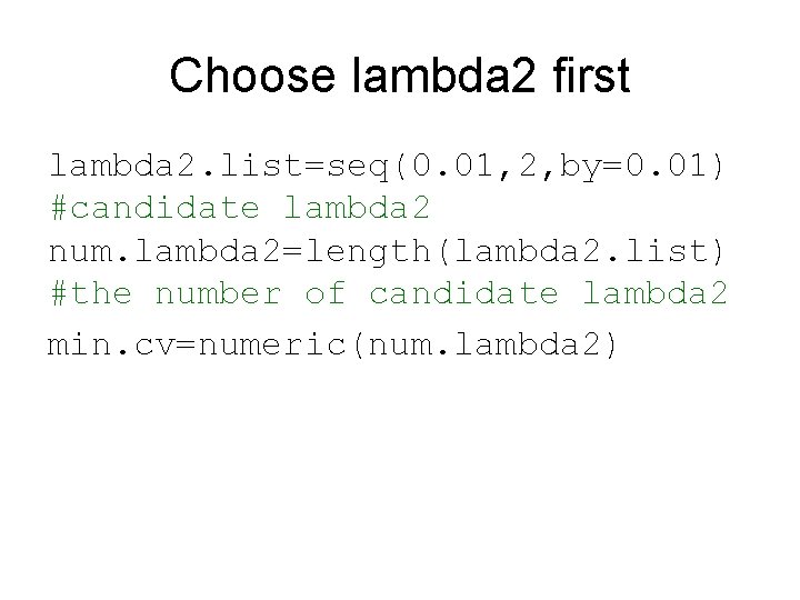 Choose lambda 2 first lambda 2. list=seq(0. 01, 2, by=0. 01) #candidate lambda 2