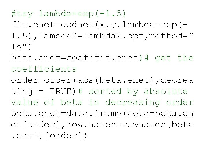 #try lambda=exp(-1. 5) fit. enet=gcdnet(x, y, lambda=exp(1. 5), lambda 2=lambda 2. opt, method=" ls")