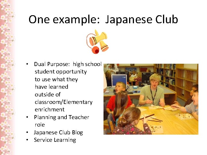 One example: Japanese Club • Dual Purpose: high school student opportunity to use what