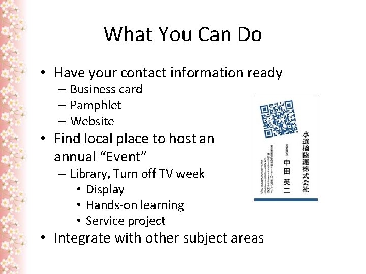 What You Can Do • Have your contact information ready – Business card –