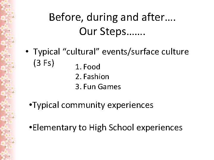 Before, during and after…. Our Steps……. • Typical “cultural” events/surface culture (3 Fs) 1.