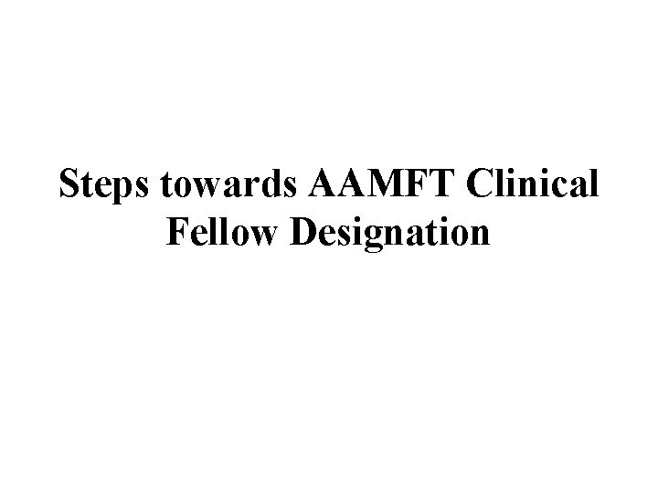 Steps towards AAMFT Clinical Fellow Designation 