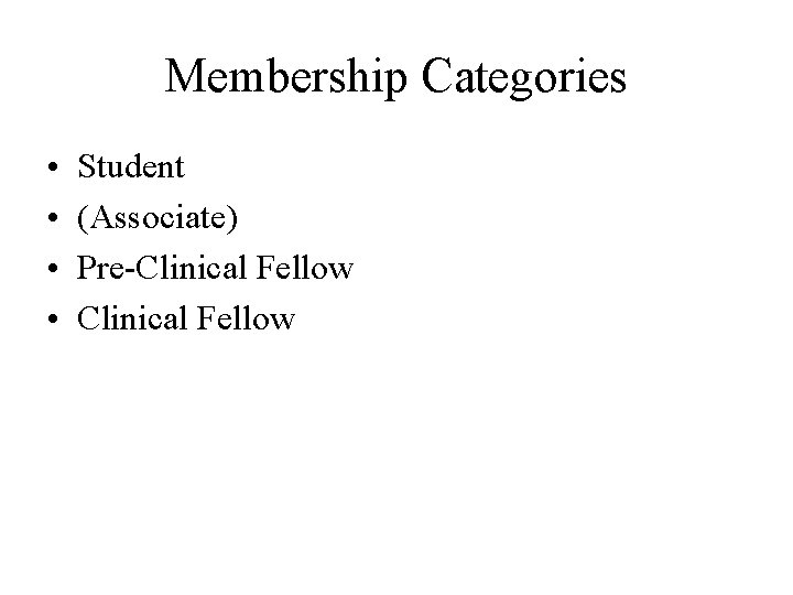 Membership Categories • • Student (Associate) Pre-Clinical Fellow 