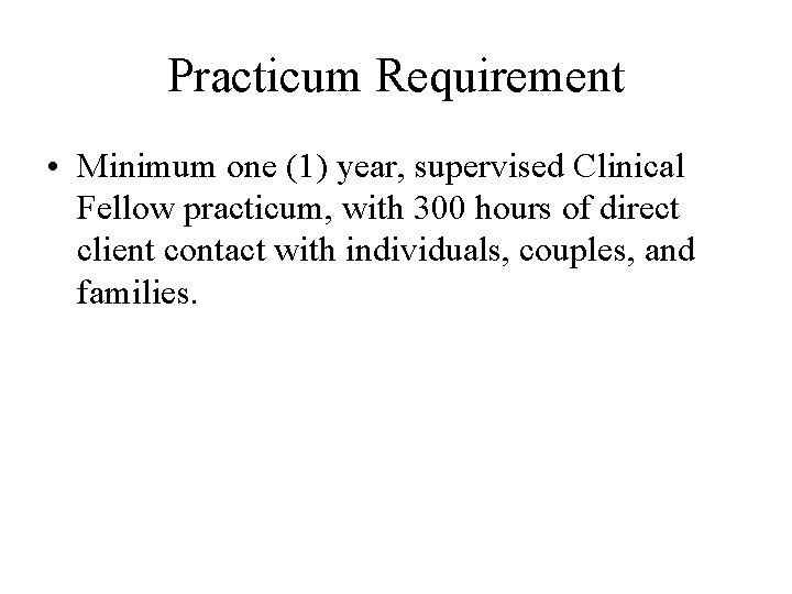 Practicum Requirement • Minimum one (1) year, supervised Clinical Fellow practicum, with 300 hours