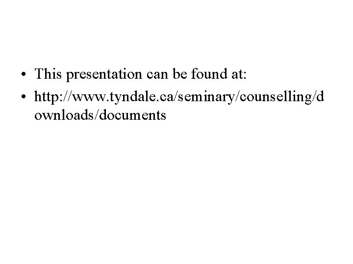  • This presentation can be found at: • http: //www. tyndale. ca/seminary/counselling/d ownloads/documents