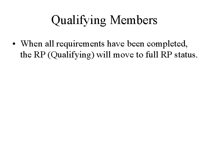 Qualifying Members • When all requirements have been completed, the RP (Qualifying) will move