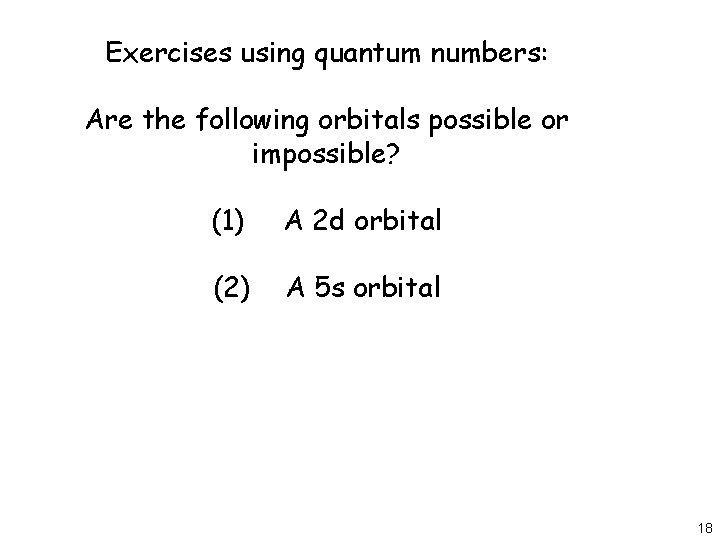 Exercises using quantum numbers: Are the following orbitals possible or impossible? (1) A 2