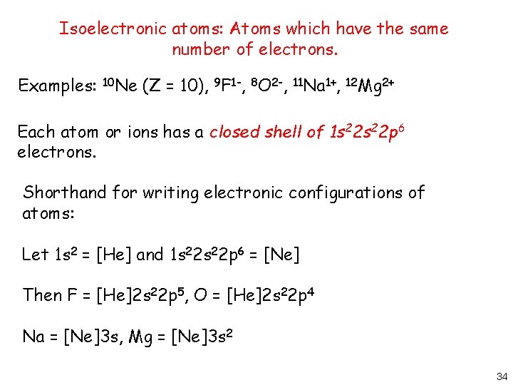 Isoelectronic atoms: Atoms which have the same number of electrons. Examples: 10 Ne (Z