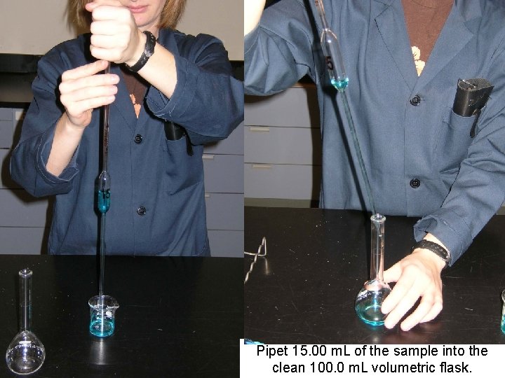 Pipet 15. 00 m. L of the sample into the clean 100. 0 m.