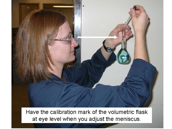 Have the calibration mark of the volumetric flask at eye level when you adjust