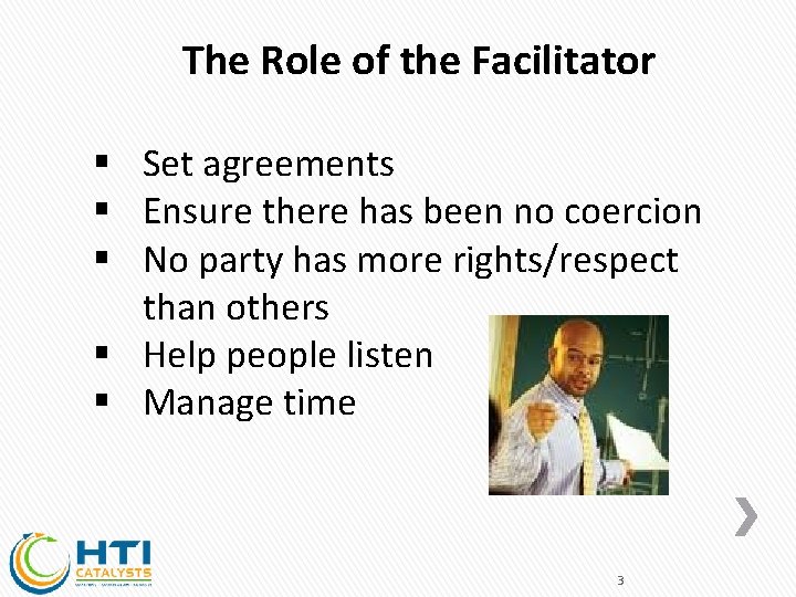 The Role of the Facilitator § Set agreements § Ensure there has been no