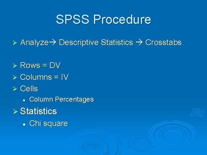 SPSS Procedure Ø Analyze Descriptive Statistics Crosstabs Rows = DV Ø Columns = IV