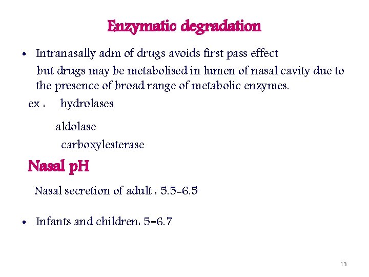 Enzymatic degradation • Intranasally adm of drugs avoids first pass effect but drugs may