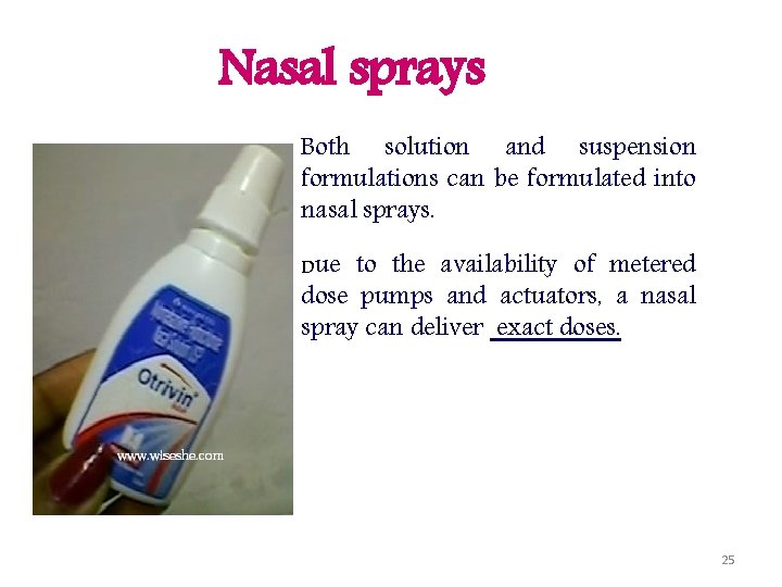Nasal sprays Both solution and suspension formulations can be formulated into nasal sprays. Due