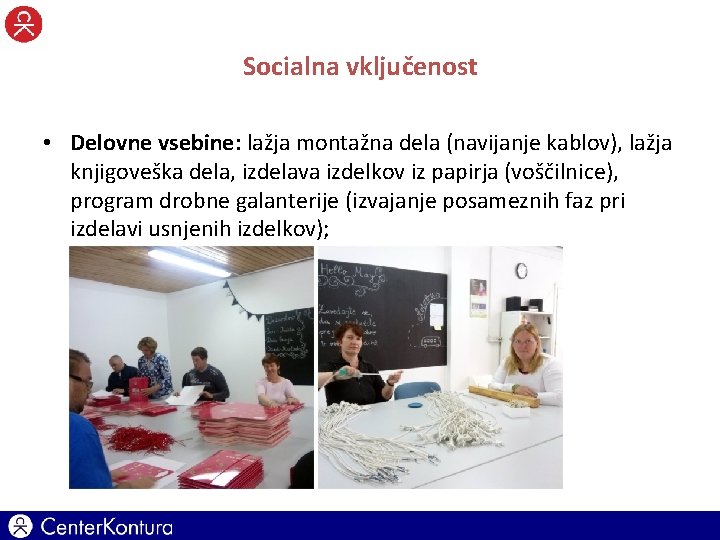 Socialna vključenost • Delovne vsebine: lažja montažna dela (navijanje kablov), lažja knjigoveška dela, izdelava