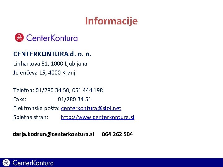 Informacije CENTERKONTURA d. o. o. Linhartova 51, 1000 Ljubljana Jelenčeva 15, 4000 Kranj Telefon: