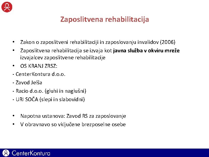 Zaposlitvena rehabilitacija • Zakon o zaposlitveni rehabilitaciji in zaposlovanju invalidov (2006) • Zaposlitvena rehabilitacija