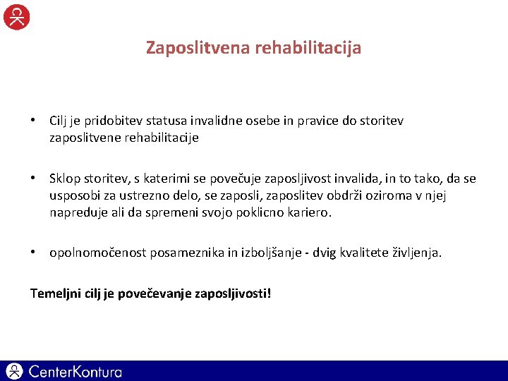 Zaposlitvena rehabilitacija • Cilj je pridobitev statusa invalidne osebe in pravice do storitev zaposlitvene