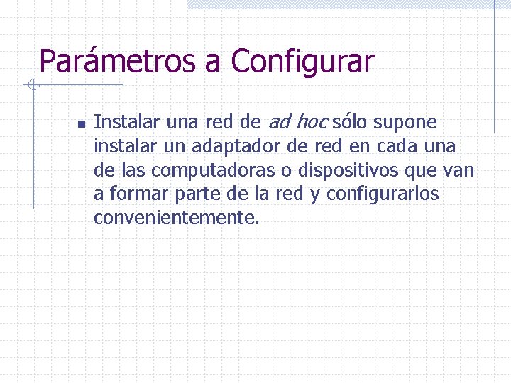 Parámetros a Configurar n Instalar una red de ad hoc sólo supone instalar un