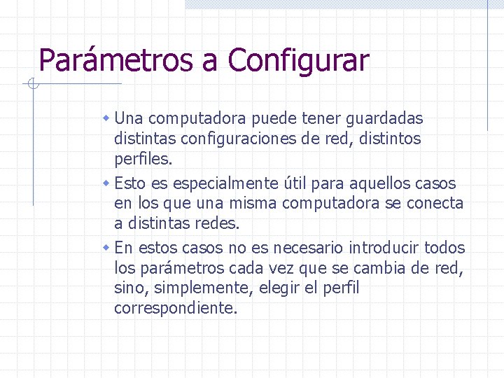 Parámetros a Configurar w Una computadora puede tener guardadas distintas configuraciones de red, distintos