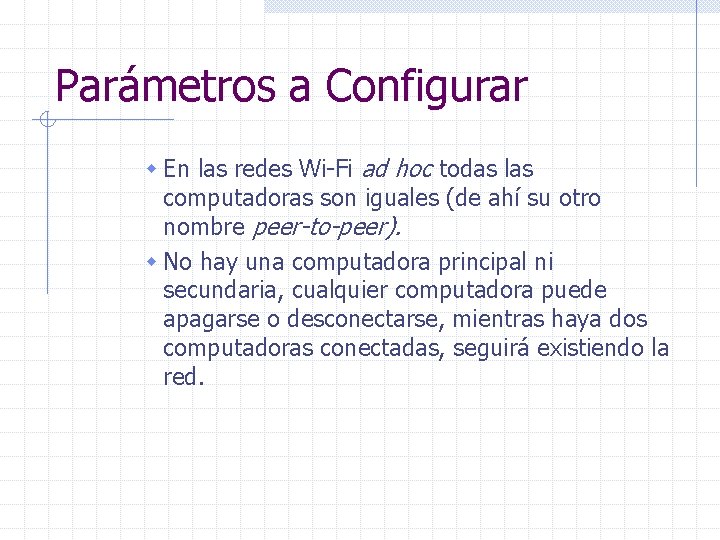 Parámetros a Configurar w En las redes Wi-Fi ad hoc todas las computadoras son