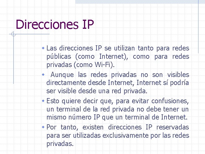 Direcciones IP w Las direcciones IP se utilizan tanto para redes públicas (como Internet),