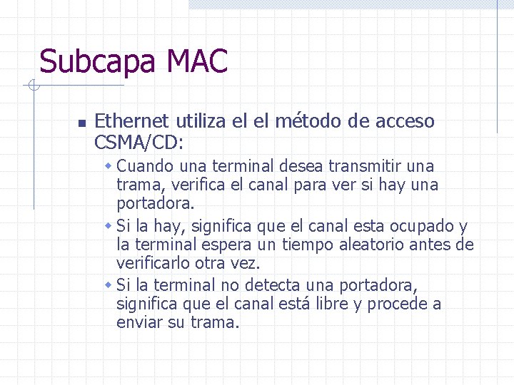 Subcapa MAC n Ethernet utiliza el el método de acceso CSMA/CD: w Cuando una