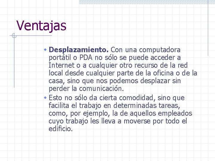 Ventajas w Desplazamiento. Con una computadora portátil o PDA no sólo se puede acceder