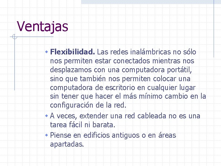 Ventajas w Flexibilidad. Las redes inalámbricas no sólo nos permiten estar conectados mientras nos