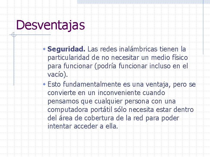 Desventajas w Seguridad. Las redes inalámbricas tienen la particularidad de no necesitar un medio