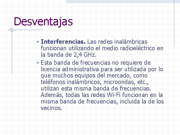 Desventajas w Interferencias. Las redes inalámbricas funcionan utilizando el medio radioeléctrico en la banda