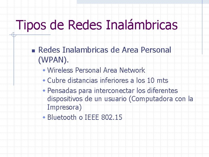 Tipos de Redes Inalámbricas n Redes Inalambricas de Area Personal (WPAN). w Wireless Personal