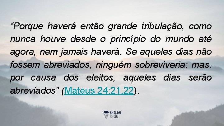 “Porque haverá então grande tribulação, como nunca houve desde o princípio do mundo até