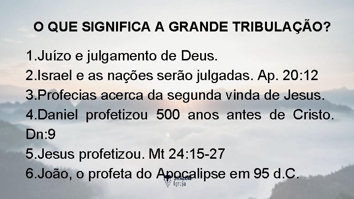 O QUE SIGNIFICA A GRANDE TRIBULAÇÃO? 1. Juízo e julgamento de Deus. 2. Israel