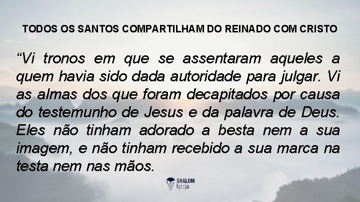 TODOS OS SANTOS COMPARTILHAM DO REINADO COM CRISTO “Vi tronos em que se assentaram